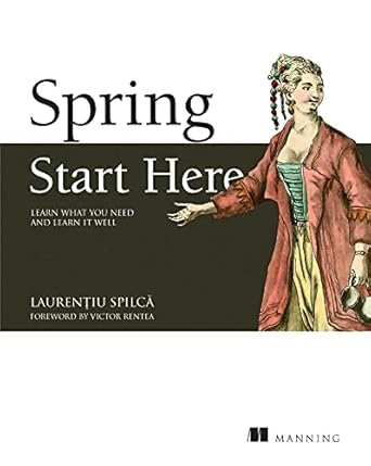 spring start here learn what you need and learn it well 1st edition laurentiu spilca b09hjlk2bn,