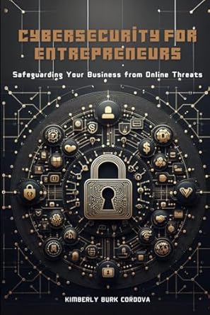 cybersecurity for entrepreneurs safeguarding your business from online threats 1st edition kimberly burk