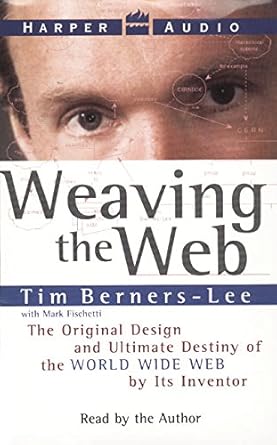 weaving the web the original design and ultimate destiny of the world wide web by its inventor abridged