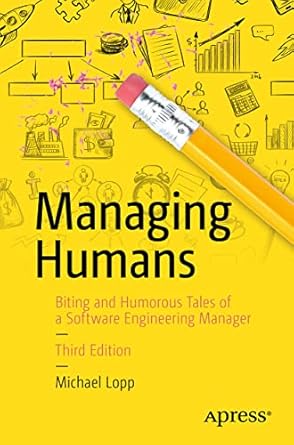 managing humans biting and humorous tales of a software engineering manager 3rd edition michael lopp