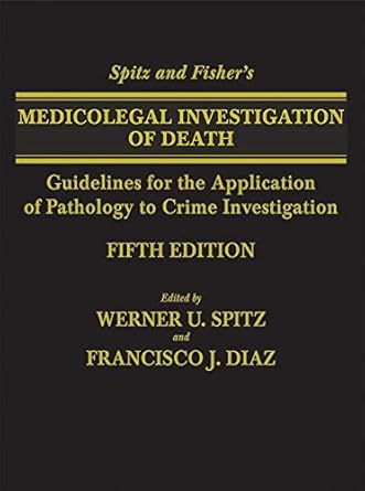 spitz and fishers medicolegal investigation of death guidelines for the application of pathology to crime