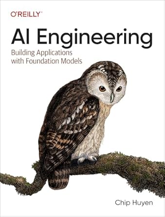 ai engineering building applications with foundation models 1st edition chip huyen 1098166302, 978-1098166304