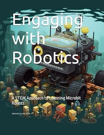 engaging with robotics a stem approach to learning microbit robots 1st edition ibrahim abdul razaq al balushi