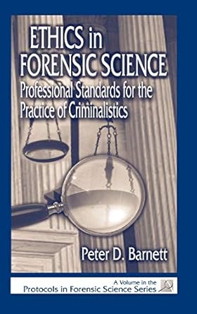 ethics in forensic science professional standards for the practice of criminalistics 1st edition peter d