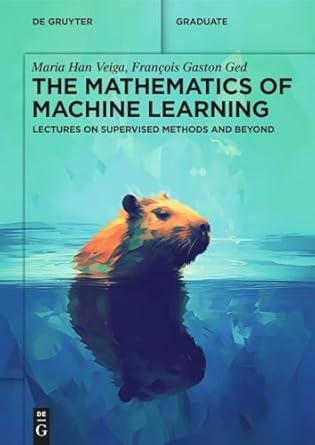 the mathematics of machine learning lectures on supervised methods and beyond 1st edition maria han veiga