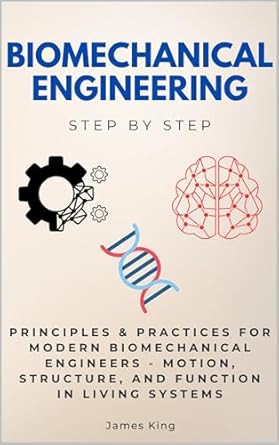 biomechanical engineering step by step principles and practices for modern biomechanical engineers motion