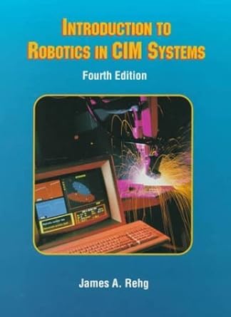 introduction to robotics in cim systems 4th edition james a rehg 0139012087, 978-0139012082