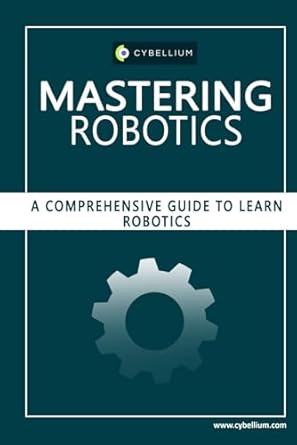 mastering robotics a comprehensive guide to learn robotics 1st edition cybellium ltd ,kris hermans