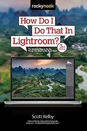 how do i do that in lightroom the quickest ways to do the things you want to do right now 3rd edition scott