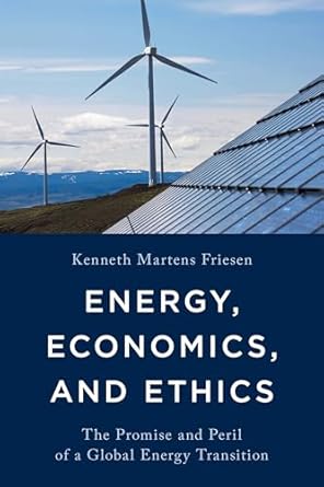 energy economics and ethics the promise and peril of a global energy transition 1st edition kenneth martens