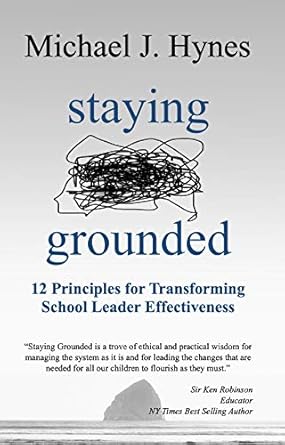 staying grounded 12 principles for transforming school leader effectiveness 1st edition michael hynes