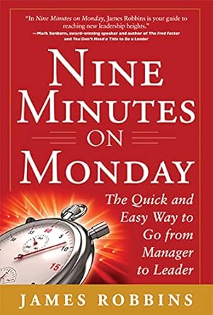 nine minutes on monday the quick and easy way to go from manager to leader 1st edition james robbins