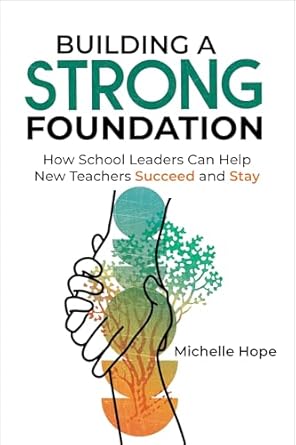 building a strong foundation how school leaders can help new teachers succeed and stay 1st edition michelle