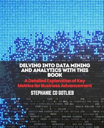 delving into data mining and analytics with this book a detailed exploration of key metrics for business
