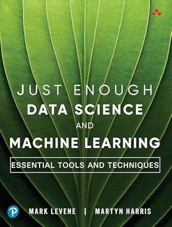 just enough data science and machine learning essential tools and techniques 1st edition mark levene ,martyn