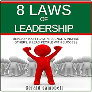 the 8 laws of leadership develop your team influence and inspire others and lead people with success 1st