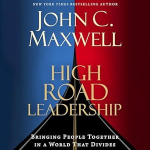 high road leadership bringing people together in a world that divides 1st edition john maxwell ,one