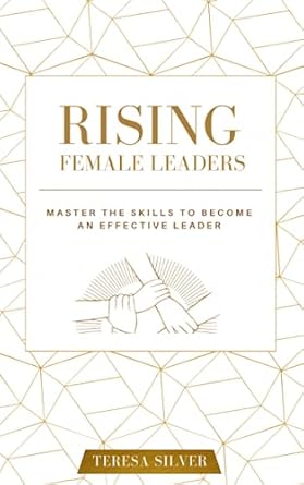 rising female leaders how to master effective communication increase your leadership skills and use emotional