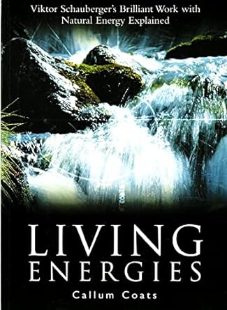 living energies an exposition of concepts related to the theories of viktor schauberger 1st edition callum