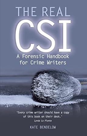 the real csi a forensic handbook for crime writers 1st edition kate bendelow b074b64nbn