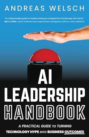 ai leadership handbook a practical guide to turning technology hype into business outcomes 1st edition