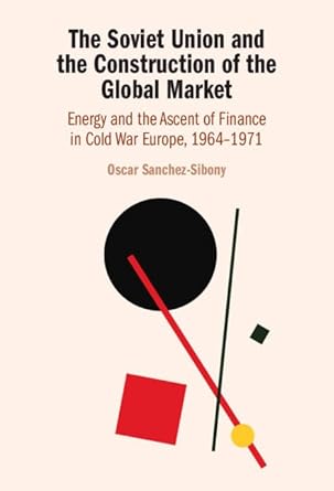 the soviet union and the construction of the global market energy and the ascent of finance in cold war