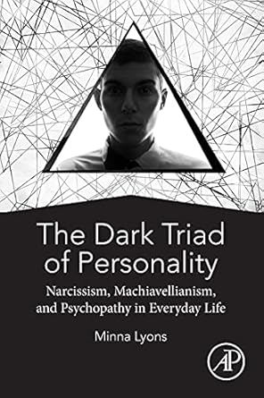 the dark triad of personality narcissism machiavellianism and psychopathy in everyday life 1st edition minna