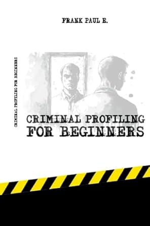 criminal profiling for beginners unmasking crime a beginners guide to profiling criminal minds 1st edition