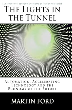 the lights in the tunnel automation accelerating technology and the economy of the future 1st edition martin
