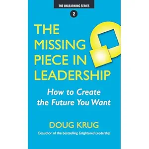 the missing piece in leadership how to create the future you want 1st edition doug krug ,mile high press