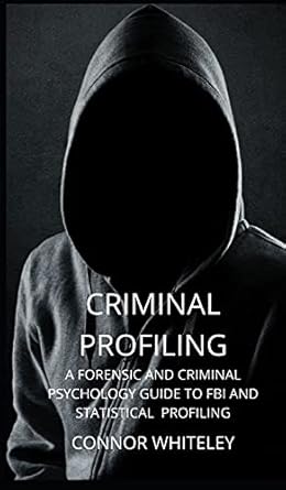 criminal profiling a forensic and criminal psychology guide to fbi and statistical profiling 1st edition