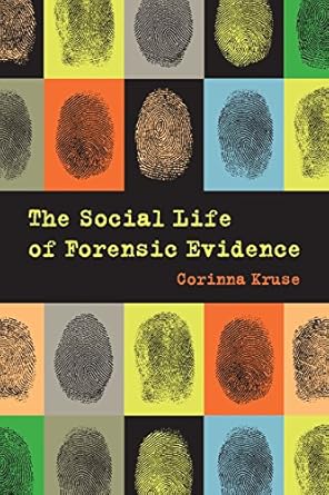 the social life of forensic evidence 1st edition corinna kruse 9780520963337, 978-0520288386
