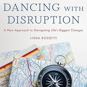 dancing with disruption a new approach to navigating lifes biggest changes 1st edition linda rossetti ,sandra