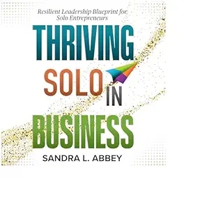 thriving solo in business resilient leadership blueprint for solo entrepreneurs 1st edition sandra abbey