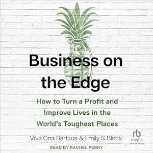 business on the edge how to turn a profit and improve lives in the worlds toughest places 1st edition emily s