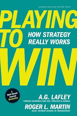 playing to win how strategy really works 1st edition a g lafley ,a g lafley ,roger l martin ,roger martin