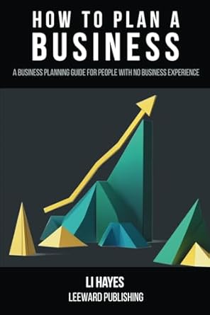 how to plan a business a business planning guide for people with no business experience 1st edition li hayes