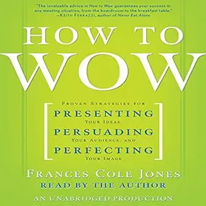 how to wow proven strategies for presenting your ideas persuading your audience and perfecting your image 1st