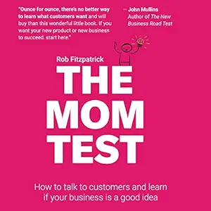 the mom test how to talk to customers and learn if your business is a good idea when everyone is lying to you
