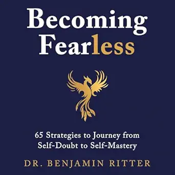 becoming fearless 65 strategies to journey from self doubt to self mastery 1st edition benjamin ritter