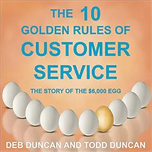 the 10 golden rules of customer service the story of the $6 000 egg 1st edition deb duncan ,todd duncan
