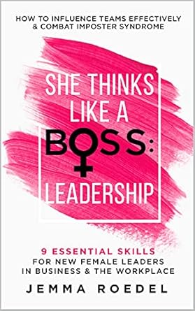she thinks like a boss leadership 9 essential skills for new female leaders in business and the workplace how