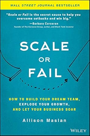 scale or fail how to build your dream team explode your growth and let your business soar 1st edition allison