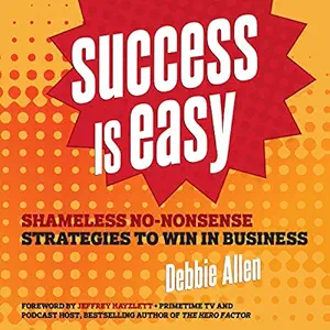 success is easy shameless no nonsense strategies to win in business 1st edition debbie allen ,rosemary benson