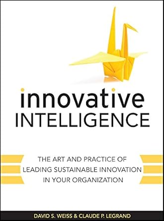 innovative intelligence the art and practice of leading sustainable innovation in your organization 1st
