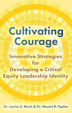 cultivating courage innovative strategies for developing a critical equity leadership identity 1st edition dr