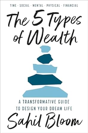 the 5 types of wealth a transformative guide to design your dream life 1st edition sahil bloom 059372318x,