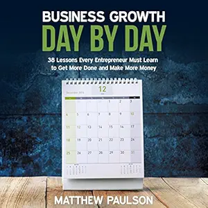 business growth day by day 38 lessons every entrepreneur must learn to get more done and make more money 1st