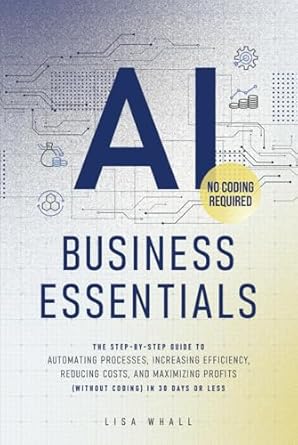 ai business essentials the step by step guide to automating processes increasing efficiency reducing costs
