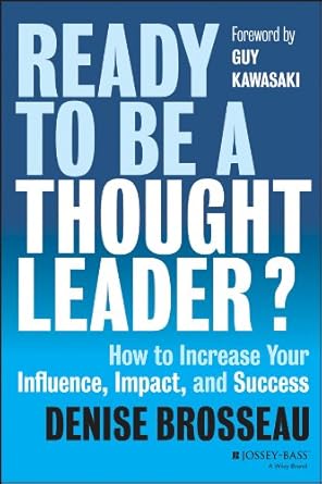 ready to be a thought leader how to increase your influence impact and success 1st edition denise brosseau